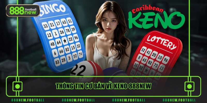 Keno 888NEW - Cơ Hội Săn Jackpot Tiền Tỷ Trong Tầm Tay 1 Thông tin cơ bản về Keno 888NEW